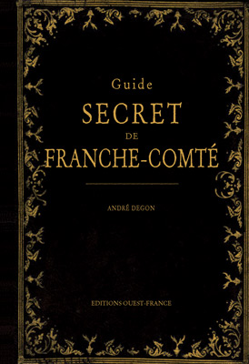 Guide secret de la Franche Comté, André Degon, Editions Ouest France